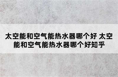 太空能和空气能热水器哪个好 太空能和空气能热水器哪个好知乎